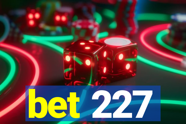 bet 227